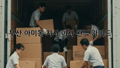 부산 아미동 지사 이사, 완벽 가이드!