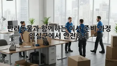반려동물과 함께하는 이사 준비 과정: 임실군에서 안전하게!